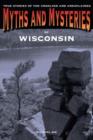 Image for Myths and Mysteries of Wisconsin : True Stories Of The Unsolved And Unexplained