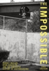 Image for Impossible : Rodney Mullen, Ryan Sheckler, And The Fantastic History Of Skateboarding