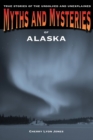 Image for Myths and Mysteries of Alaska : True Stories Of The Unsolved And Unexplained