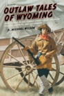 Image for Outlaw Tales of Wyoming : True Stories Of The Cowboy State&#39;s Most Infamous Crooks, Culprits, And Cutthroats