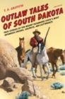 Image for Outlaw tales of South Dakota  : true stories of the Mount Rushmore state&#39;s most infamous crooks culprits, and cutthroats