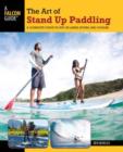 Image for Art of Stand Up Paddling : A Complete Guide to Sup on Lakes, Rivers, and Oceans