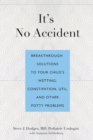 Image for It&#39;s No Accident : Breakthrough Solutions to Your Child&#39;s Wetting, Constipation, Utis, and Other Potty Problems