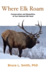 Image for Where elk roam: conservation and biopolitics of our national elk herd