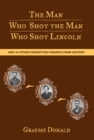 Image for The man who shot the man who shot Lincoln: and 44 other forgotten figures from history