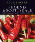 Image for Food Lovers&#39; Guide to(R) Phoenix &amp; Scottsdale: The Best Restaurants, Markets &amp; Local Culinary Offerings.