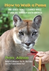 Image for How to walk a puma: and other things I learned while stumbling through South America