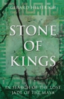 Image for Stone of kings: in search of the lost jade of the Maya