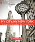 Image for My city, my New York: famous New Yorkers share their favorite places