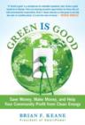 Image for Green Is Good : Save Money, Make Money, And Help Your Community Profit From Clean Energy