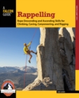 Image for Rappelling : Rope Descending And Ascending Skills For Climbing, Caving, Canyoneering, And Rigging