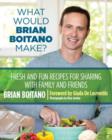 Image for What Would Brian Boitano Make? : Fresh And Fun Recipes For Sharing With Family And Friends