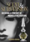 Image for Scent and Subversion : Decoding A Century Of Provocative Perfume
