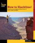 Image for How to slackline!  : a comprehensive guide to rigging and walking techniques for tricklines, longlines, and highlines