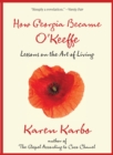 Image for How Georgia Became O&#39;Keeffe: Lessons On The Art Of Living