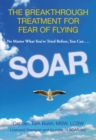 Image for Soar : The Breakthrough Treatment For Fear Of Flying