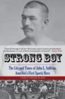 Image for Strong boy  : the life and times of John L. Sullivan, America&#39;s first sports hero