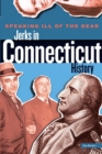 Image for Speaking ill of the dead: jerks in Connecticut history