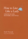 Image for How To Live Like A Lady: Lessons in Life, Manners, and Style