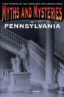 Image for Myths and mysteries of Pennsylvania: true stories of the unsolved and unexplained