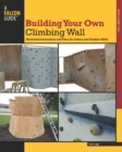 Image for Building Your Own Climbing Wall: Illustrated Instructions and Plans for Indoor and Outdoor Walls