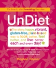 Image for Undiet: the shiny, happy, vibrant, gluten-free, plant-based way to look better, feel better, and live better each and every day!