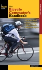 Image for The Bicycle Commuter&#39;s Handbook: Gear You Need, Clothes to Wear, Tips for Traffic, Roadside Repair