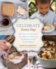 Image for Celebrate Every Day: Recipes For Making The Most Of Special Moments With Your Family