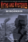 Image for Myths and mysteries of Wisconsin: true stories of the unsolved and unexplained