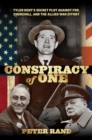 Image for Conspiracy of one: Tyler Kent&#39;s secret plot against FDR, Churchill, and the Allied war effort