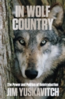Image for In wolf country  : the power and politics of reintroduction