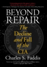 Image for Beyond repair: the decline and fall of the CIA