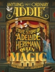 Image for Anything But Ordinary Addie : The True Story of Adelaide Herrmann, Queen of Magic