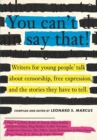 Image for You can&#39;t say that!  : writers for young people talk about censorship, free expression, and the stories they have to tell