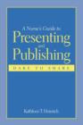 Image for A Nurse&#39;s Guide to Presenting and Publishing: Dare to Share