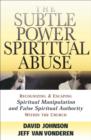 Image for The Subtle Power of Spiritual Abuse – Recognizing and Escaping Spiritual Manipulation and False Spiritual Authority Within the Church
