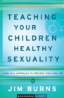 Image for Teaching your childen healthy sexuality  : a biblical approach to prepare them for life