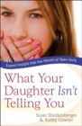 Image for What Your Daughter Isn&#39;t Telling You : Expert Insight into the World of Teen Girls