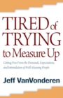 Image for Tired of Trying to Measure Up - Getting Free from the Demands, Expectations, and Intimidation of Well-Meaning People