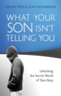 Image for What Your Son Isn`t Telling You – Unlocking the Secret World of Teen Boys