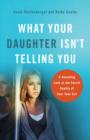 Image for What Your Daughter Isn&#39;t Telling You : A Revealing Look at the Secret Reality of Your Teen Girl