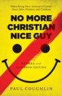 Image for No More Christian Nice Guy – When Being Nice––Instead of Good––Hurts Men, Women, and Children