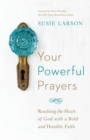 Image for Your Powerful Prayers - Reaching the Heart of God with a Bold and Humble Faith