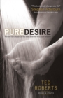 Image for Pure Desire – How One Man`s Triumph Can Help Others Break Free From Sexual Temptation
