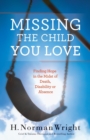 Image for Missing the Child You Love – Finding Hope in the Midst of Death, Disability or Absence