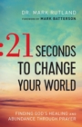 Image for 21 Seconds to Change Your World – Finding God`s Healing and Abundance Through Prayer