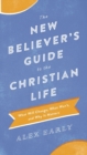 Image for The New Believer`s Guide to the Christian Life – What Will Change, What Won`t, and Why It Matters
