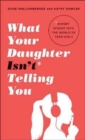 Image for What Your Daughter Isn&#39;t Telling You : Expert Insight Into the World of Teen Girls