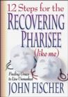 Image for 12 Steps for the Recovering Pharisee (like me)