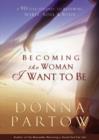 Image for Becoming the Woman I Want to Be - A 90-Day Journey to Renewing Spirit, Soul &amp; Body